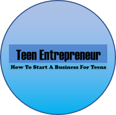 TEEN ENTREPRENEUR: HOW TO START A BUSINESS FOR TEENS